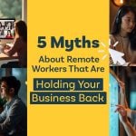 5 Myths About Remote Workers That Are Holding Your Business Back